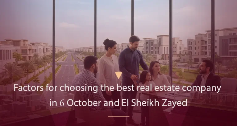 Factors for Choosing the Best Real Estate Company in October and Sheikh Zayed