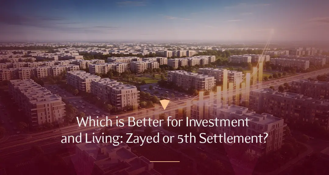 Which is Better, Zayed or 5th Settlement for Investment and Living?