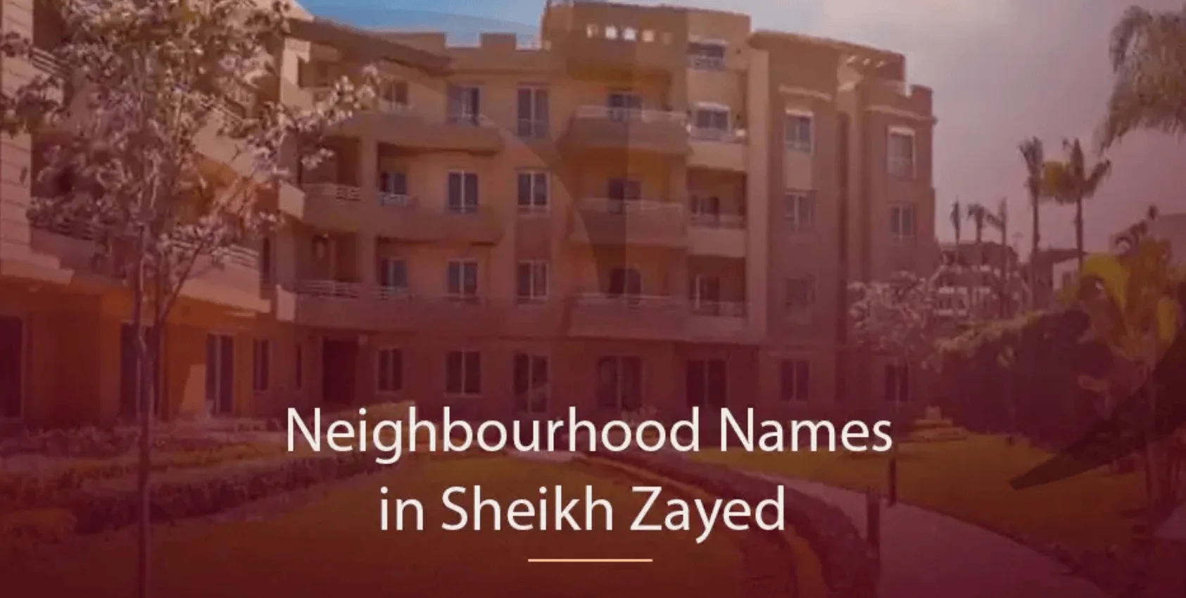 Comprehensive Guide to the Names of Sheikh Zayed Districts:  Learn About Their Names and Advantages